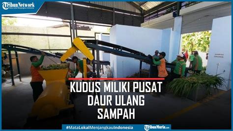 Pusat Daur Ulang Sampah Di Kudus Mampu Olah Sampah Ton Per Hari