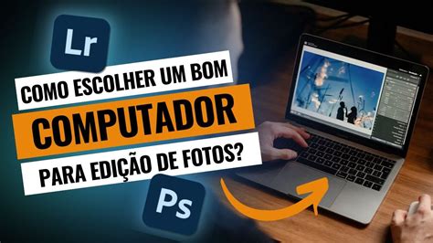 Como Escolher Um Bom Computador Para Edi O De Fotos Youtube