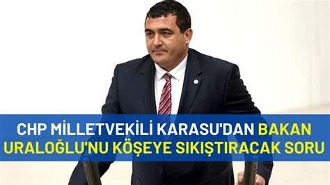 CHP Milletvekili Karasu dan Bakan Uraloğlu nu köşeye sıkıştıracak soru