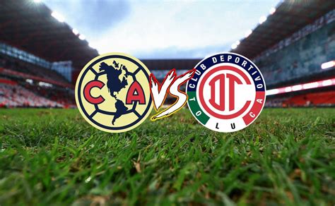 América Vs Toluca Qué Canal Transmite Y Dónde Ver En Vivo Online Y En