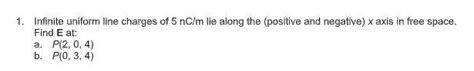 Solved 1 Infinite Uniform Line Charges Of 5 Nc M Lie Along