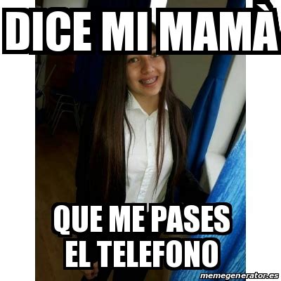 Meme Personalizado Dice mi mamÃ Que me pases el telefono 29797486