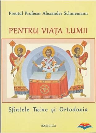 Pentru viața lumii Sfintele Taine și Ortodoxia Alexander Schmemann