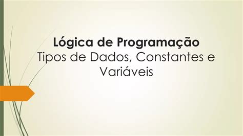 02 Lógica De Programaçoo Tipos De Dados Constantes E Variáveis Ppt