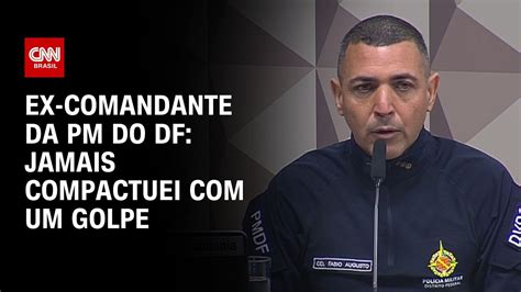 Ex Comandante Da Pm Do Df Jamais Compactuei Um Golpe Live Cnn