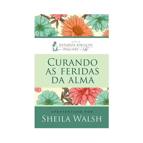 Curando As Feridas Da Alma Sheila Walsh Centro B Blico