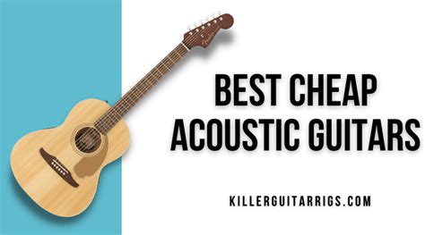 Yes There Are Really Great Cheap Acoustic Guitars Our Picks Killer