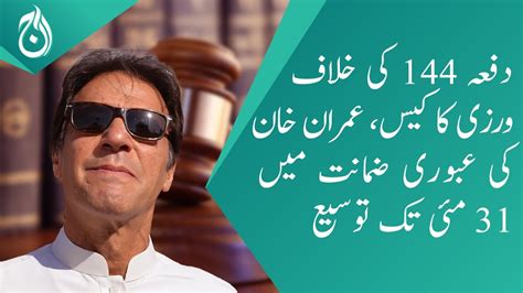 Section 144 Violation Case Imran Khans Interim Bail Extended Till