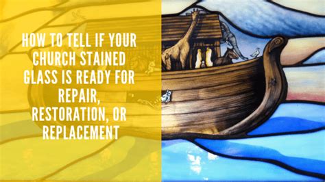 How To Tell If Your Church Stained Glass Is Ready For Repair Restoration Or Replacement