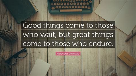 Matshona Dhliwayo Quote Good Things Come To Those Who Wait But Great