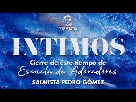 Escuela De Adoradores Intimo Cierre De Este Tiempo Salmista Pedro