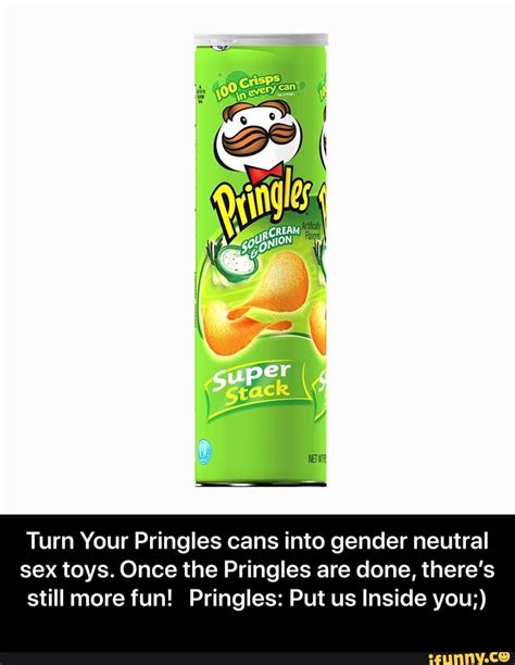 Turn Your Pringles Cans Into Gender Neutral Sex Toys Once The Pringles Are Done Theres Still