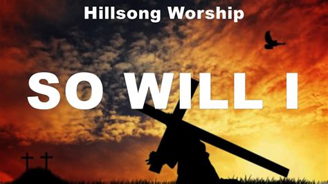 Hillsong Worship So Will I Lyrics Casting Crowns Chris Tomlin Hillsong Worship Youtube