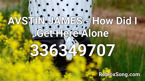 Avstin James How Did I Get Here Alone Roblox Id Roblox Music Codes