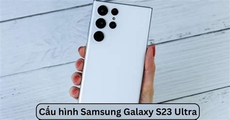 Cấu Hình Samsung Galaxy S23 Ultra Bảng Thông Số Kỹ Thuật