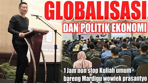 Globalisasi Dan Politik Ekonomi Kuliah Umum Bareng Bossman Mardigu