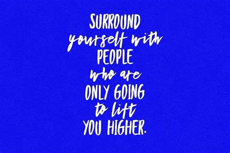 Surround Yourself With People Who Are Only Going To Lift You Higher