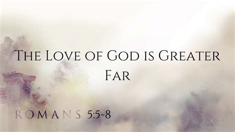 The Love Of God Is Greater Far Romans 5 5 8 YouTube