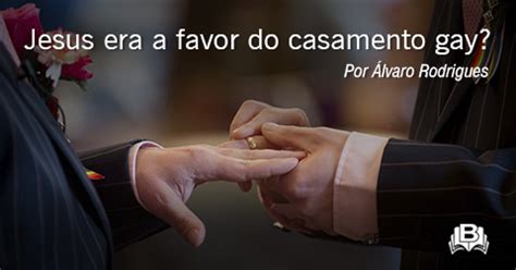 Jesus era a favor do casamento gay Bereianos Apologética e