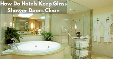 How Do Hotels Keep Glass Shower Doors Clean [unveiling Secrets]