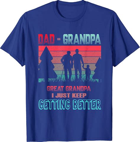 Vintage Dad Grandpa Great Grandpa I Just Keep Getting Better T Shirt