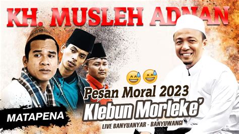 Inilah Pesan Moral Klebun Morleke Terbaru Kh Musleh Adnan