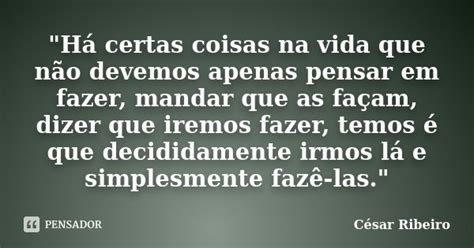 Há Certas Coisas Na Vida Que Não César Ribeiro Pensador