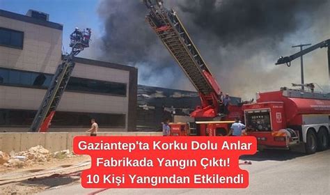 Gaziantep ta Korku Dolu Anlar Fabrikada Yangın Çıktı 10 Kişi