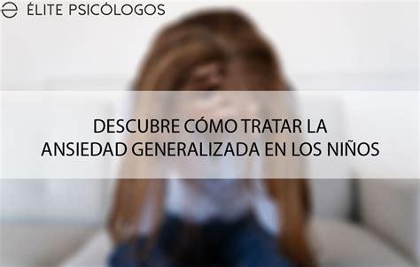 Ansiedad Generalizada En Los Niños Y Que La Provoca