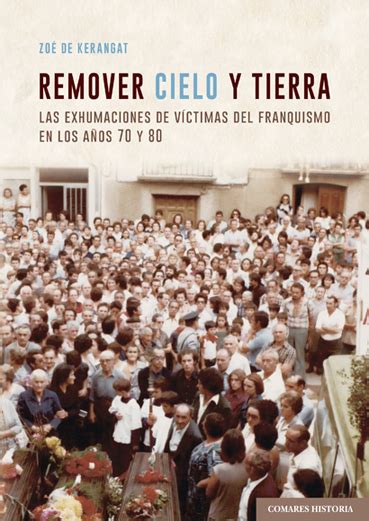 REMOVER CIELO Y TIERRA Las exhumaciones de víctimas del franquismo en