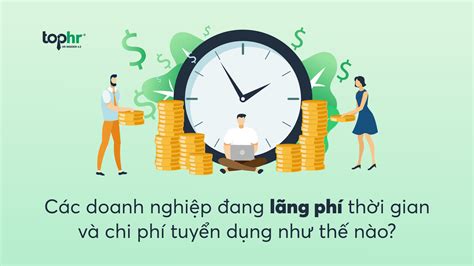 hr insider  cac doanh nghiep dang lang phi thoi gian va chi phi
