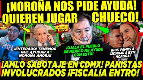 AMLO YA SE ENTERÓ DE TODO NOROÑA PIDE AYUDA URGENTEMENTE LE QUIEREN