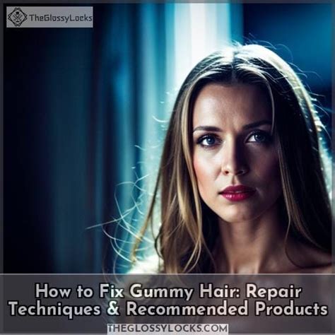 How To Fix Gummy Hair Repair Techniques And Recommended Products