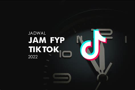 Catat Ini Jadwal Jam FYP TikTok Terbaik 2022 Tabel Waktu