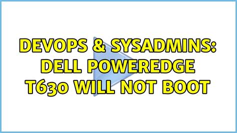 Devops Sysadmins Dell Poweredge T Will Not Boot Solutions