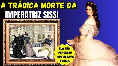 A Chocante E Tr Gica Morte Da Imperatriz Sissi Historia Biografia