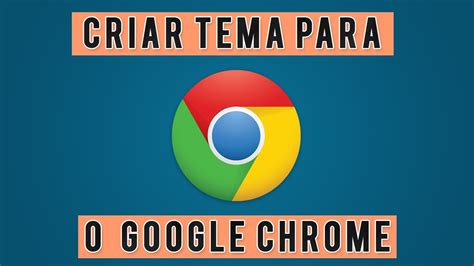 Como Criar Seu Proprio Tema Para O Google Chrome Youtube