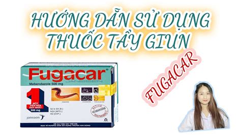 HƯỚNG DẪN SỬ DỤNG THUỐC TẨY GIUN FUGACAR HIỆU QUẢ AN TOÀN NHỮNG LƯU