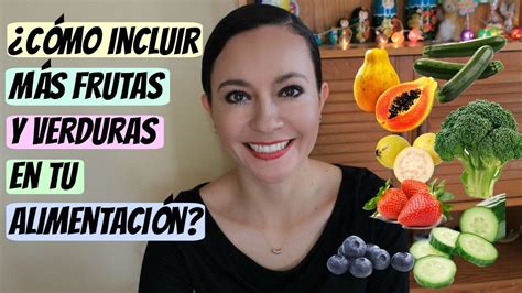 ¿cómo Incluir Más Frutas Y Verduras En Nuestra Alimentación Youtube