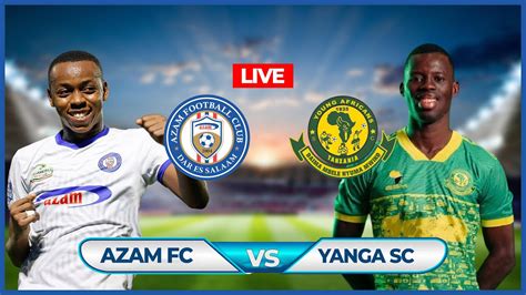 Live Azam Fc Vs Yanga Sc Uwanja Wa Benjamin Mkapa Ligi Kuu