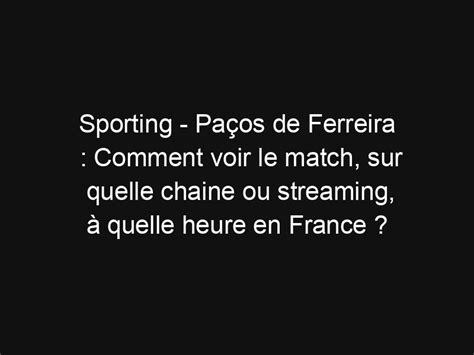 Sporting Pa Os De Ferreira Comment Voir Le Match Sur Quelle Chaine