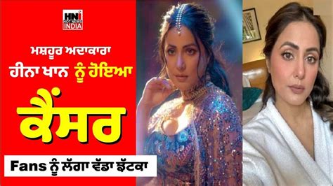 ਮਸ਼ਹੂਰ ਅਦਾਕਾਰਾ Hina Khan ਨੂੰ ਹੋਇਆ ਕੈਂਸਰ Fans ਨੂੰ ਲੱਗਾ ਵੱਡਾ ਝੱਟਕਾ Youtube