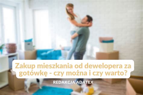 Zakup Mieszkania Od Dewelopera Za Got Wk Czy Mo Na I Czy Warto