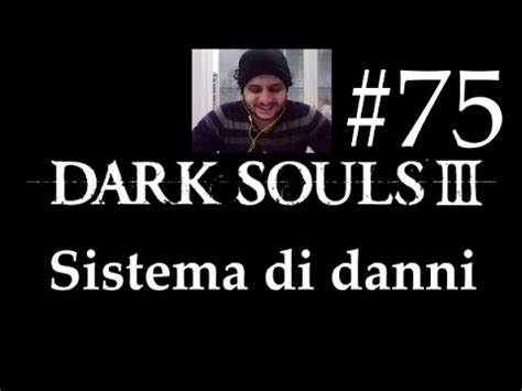 Dark Souls Iii Walkthrough Ita Sistema Di Danni E Importanza Delle