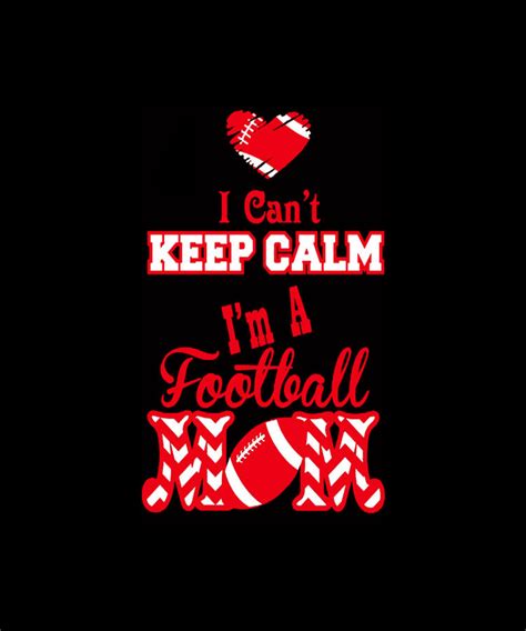 I Can T Keep Calm I M A Football Mom Digital Art By Tinh Tran Le Thanh Fine Art America