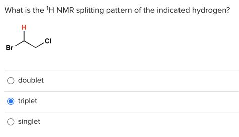 Solved What Is The H Nmr Splitting Pattern Of The Indicated Chegg