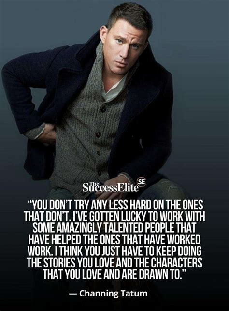 Top 25 Channing Tatum Quotes To Help You Be Successful