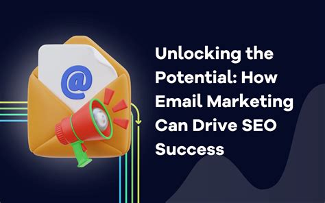 Unlocking The Potential How Email Marketing Can Drive SEO Success