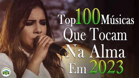 Louvores de Adoração Top 100 Músicas Que Tocam Na Alma 2023 Hinos