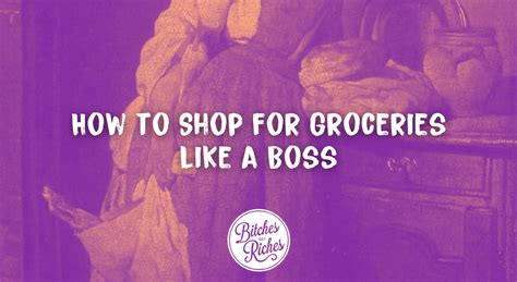 How To Shop For Groceries Like A Boss • Bitches Get Riches